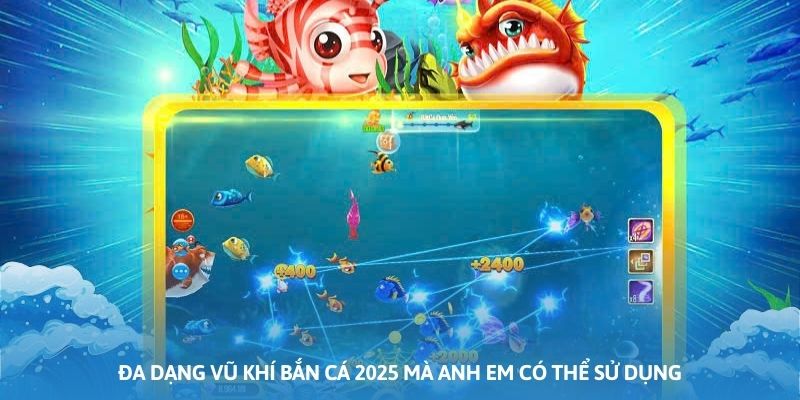 Ảnh minh họa: Đa dạng vũ khí bắn cá 2025 mà anh em có thể sử dụng Ảnh minh họa: Đa dạng vũ khí bắn cá 2025 mà anh em có thể sử dụng