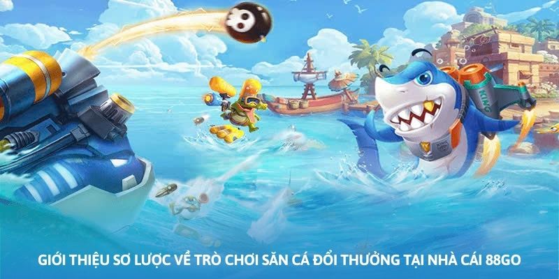 Ảnh minh họa: Giới thiệu sơ lược về trò chơi săn cá đổi thưởng tại nhà cái 88GO Ảnh minh họa: Giới thiệu sơ lược về trò chơi săn cá đổi thưởng tại nhà cái 88GO