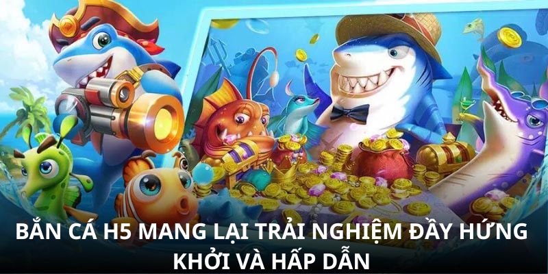 Bắn cá H5 mang lại trải nghiệm đầy hứng khởi và hấp dẫn Bắn cá H5 mang lại trải nghiệm đầy hứng khởi và hấp dẫn