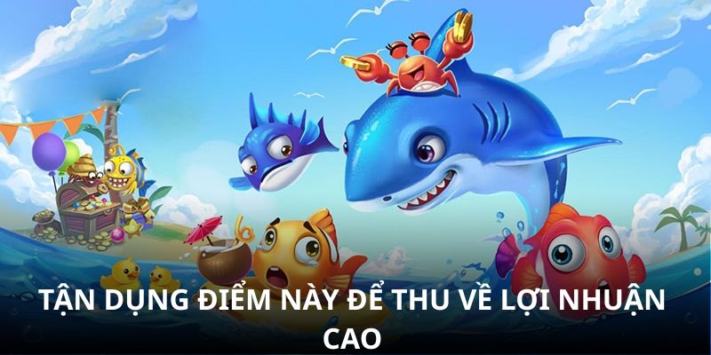 Tận dụng điểm này để thu về lợi nhuận cao Tận dụng điểm này để thu về lợi nhuận cao