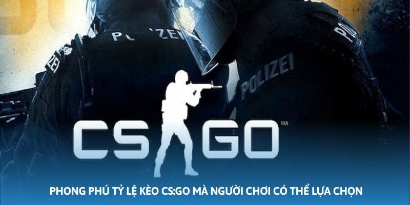 Ảnh minh họa: Phong phú tỷ lệ kèo CS:GO mà người chơi có thể lựa chọn Ảnh minh họa: Phong phú tỷ lệ kèo CS:GO mà người chơi có thể lựa chọn