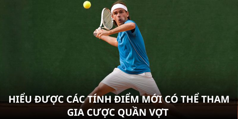 Hiểu được các tính điểm mới có thể tham gia cược quần vợt Hiểu được các tính điểm mới có thể tham gia cược quần vợt