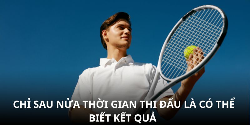 Chỉ sau nửa thời gian thi đấu là có thể biết kết quả Chỉ sau nửa thời gian thi đấu là có thể biết kết quả