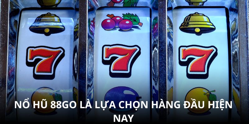 Nổ hũ 88GO là lựa chọn hàng đầu hiện nay Nổ hũ 88GO là lựa chọn hàng đầu hiện nay