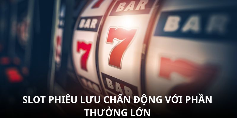 Slot phiêu lưu chấn động với phần thưởng lớn Slot phiêu lưu chấn động với phần thưởng lớn