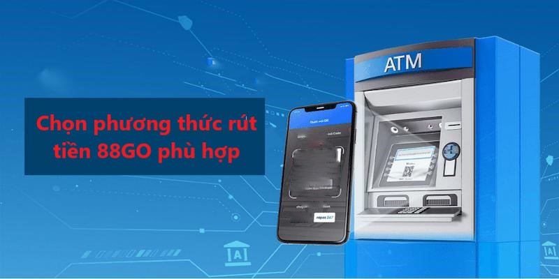 Ảnh minh hoạ: Chọn phương thức rút tiền 88GO phù hợp với bản thân Ảnh minh hoạ: Chọn phương thức rút tiền 88GO phù hợp với bản thân